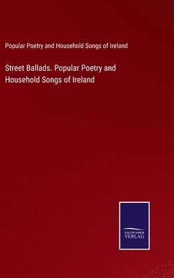 bokomslag Street Ballads. Popular Poetry and Household Songs of Ireland