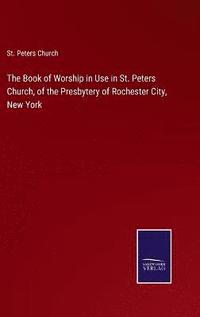 bokomslag The Book of Worship in Use in St. Peters Church, of the Presbytery of Rochester City, New York