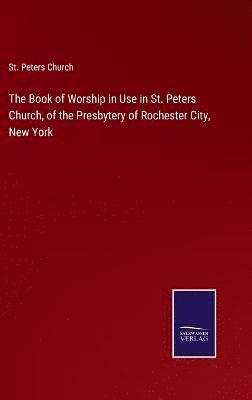 bokomslag Book of Worship in Use in St. Peters Church, of the Presbytery of Rochester City, New York