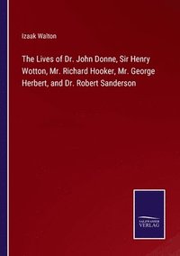 bokomslag Lives of Dr. John Donne, Sir Henry Wotton, Mr. Richard Hooker, Mr. George Herbert, and Dr. Robert Sanderson