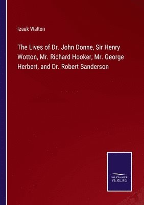 bokomslag Lives of Dr. John Donne, Sir Henry Wotton, Mr. Richard Hooker, Mr. George Herbert, and Dr. Robert Sanderson