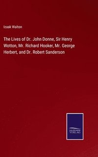 bokomslag Lives of Dr. John Donne, Sir Henry Wotton, Mr. Richard Hooker, Mr. George Herbert, and Dr. Robert Sanderson