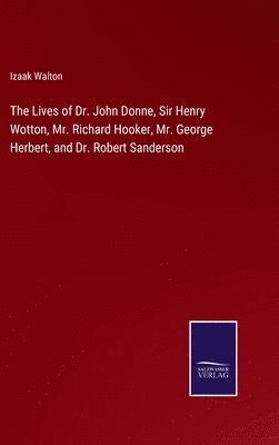 bokomslag Lives of Dr. John Donne, Sir Henry Wotton, Mr. Richard Hooker, Mr. George Herbert, and Dr. Robert Sanderson