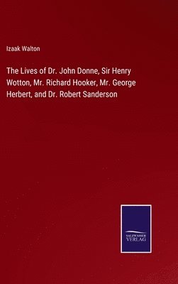 bokomslag The Lives of Dr. John Donne, Sir Henry Wotton, Mr. Richard Hooker, Mr. George Herbert, and Dr. Robert Sanderson