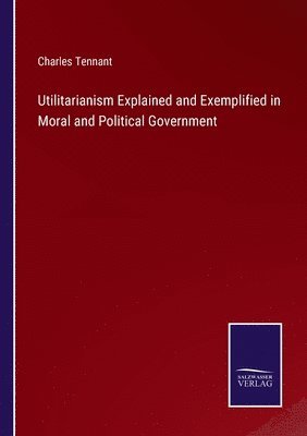 bokomslag Utilitarianism Explained and Exemplified in Moral and Political Government