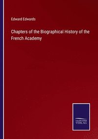 bokomslag Chapters of the Biographical History of the French Academy