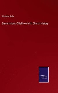 bokomslag Dissertations Chiefly on Irish Church History