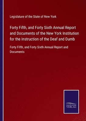 bokomslag Forty Fifth, and Forty Sixth Annual Report and Documents of the New York Institution for the Instruction of the Deaf and Dumb