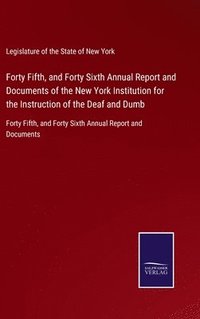 bokomslag Forty Fifth, and Forty Sixth Annual Report and Documents of the New York Institution for the Instruction of the Deaf and Dumb