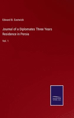 Edward B Eastwick - Journal of a Diplomates Three Years Residence in Persia, Inbunden