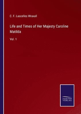 C F Lascelles Wraxall, C. F. Lascelles Wraxall - Life and Times of Her Majesty Caroline Matilda, Häftad