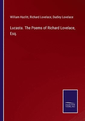 Lucasta. The Poems of Richard Lovelace, Esq.