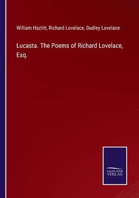 Lucasta. The Poems of Richard Lovelace, Esq. 1