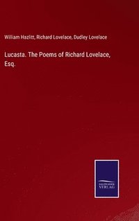 bokomslag Lucasta. The Poems of Richard Lovelace, Esq.