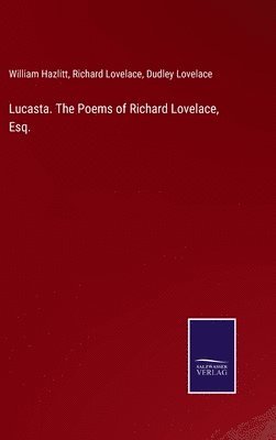 William Hazlitt, Richard Lovelace, Dudley Lovelace - Lucasta. The Poems of Richard Lovelace, Esq., Inbunden