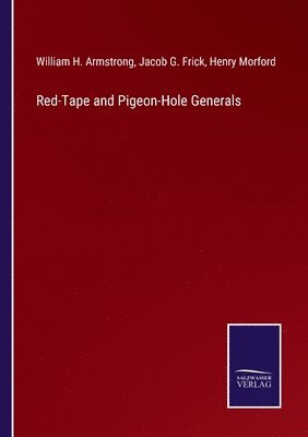Henry Morford, William H Armstrong, Jacob G Frick - Red-Tape and Pigeon-Hole Generals, Häftad