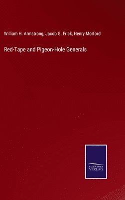 Henry Morford, William H Armstrong, Jacob G Frick - Red-Tape and Pigeon-Hole Generals, Inbunden