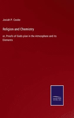 Josiah Parsons Cooke Jr., Jr. Cooke, Josiah Parsons, Josiah P. Cooke - Religion and Chemistry, Inbunden