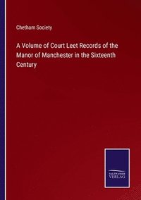 bokomslag A Volume of Court Leet Records of the Manor of Manchester in the Sixteenth Century