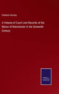 bokomslag A Volume of Court Leet Records of the Manor of Manchester in the Sixteenth Century