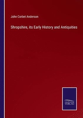 Shropshire, its Early History and Antiquities 1