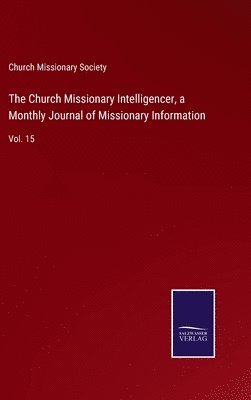 bokomslag The Church Missionary Intelligencer, a Monthly Journal of Missionary Information