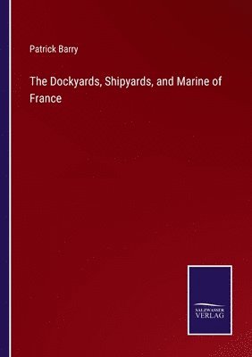 bokomslag The Dockyards, Shipyards, and Marine of France