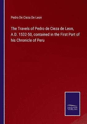 bokomslag The Travels of Pedro de Cieza de Leon, A.D. 1532-50, contained in the First Part of his Chronicle of Peru