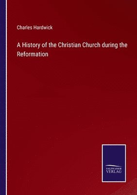 bokomslag A History of the Christian Church during the Reformation