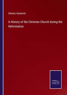 History of the Christian Church during the Reformation
