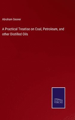 bokomslag Practical Treatise on Coal, Petroleum, and other Distilled Oils