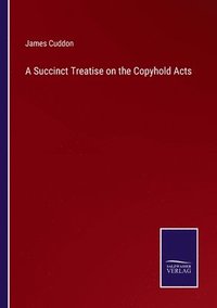 bokomslag A Succinct Treatise on the Copyhold Acts