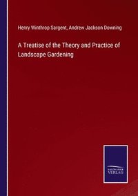 bokomslag A Treatise of the Theory and Practice of Landscape Gardening