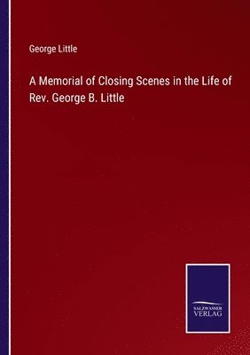 bokomslag A Memorial of Closing Scenes in the Life of Rev. George B. Little