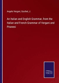 bokomslag An Italian and English Grammar, from the Italian and French Grammar of Vergani and Piranesi