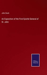 bokomslag An Exposition of the First Epistle General of St. John