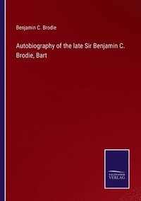 bokomslag Autobiography of the late Sir Benjamin C. Brodie, Bart