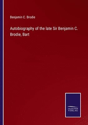 Benjamin C Brodie, Benjamin C. Brodie - Autobiography of the late Sir Benjamin C. Brodie, Bart, Häftad