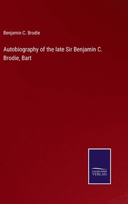 Autobiography of the late Sir Benjamin C. Brodie, Bart