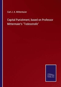 bokomslag Capital Punishment, based on Professor Mittermaier's Todesstrafe