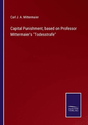 Capital Punishment, based on Professor Mittermaier's Todesstrafe 1