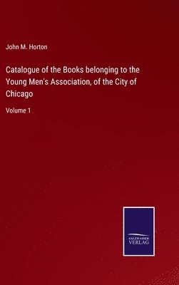 bokomslag Catalogue of the Books belonging to the Young Men's Association, of the City of Chicago