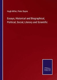bokomslag Essays, Historical and Biographical, Political, Social, Literary and Scientific