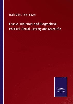 Essays, Historical and Biographical, Political, Social, Literary and Scientific