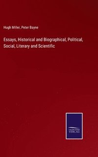 bokomslag Essays, Historical and Biographical, Political, Social, Literary and Scientific