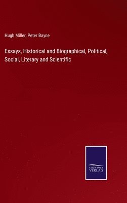 Essays, Historical and Biographical, Political, Social, Literary and Scientific
