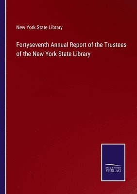 New York State Library - Fortyseventh Annual Report of the Trustees of the New York State Library, Häftad