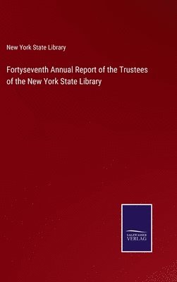New York State Library - Fortyseventh Annual Report of the Trustees of the New York State Library, Inbunden