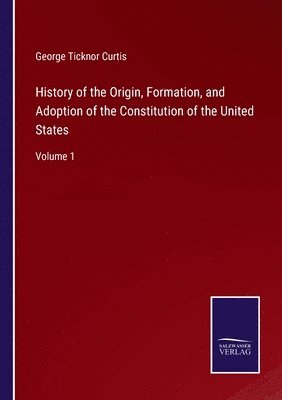 History of the Origin, Formation, and Adoption of the Constitution of the United States