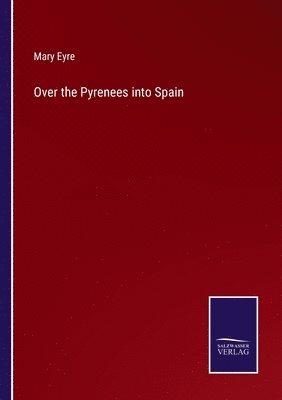Mary Eyre - Over the Pyrenees into Spain, Häftad